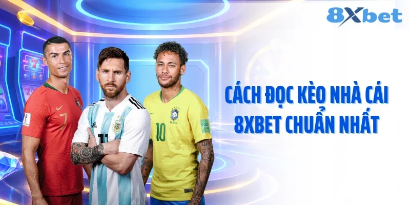 Cách đọc kèo nhà cái 8XBET chuẩn nhất