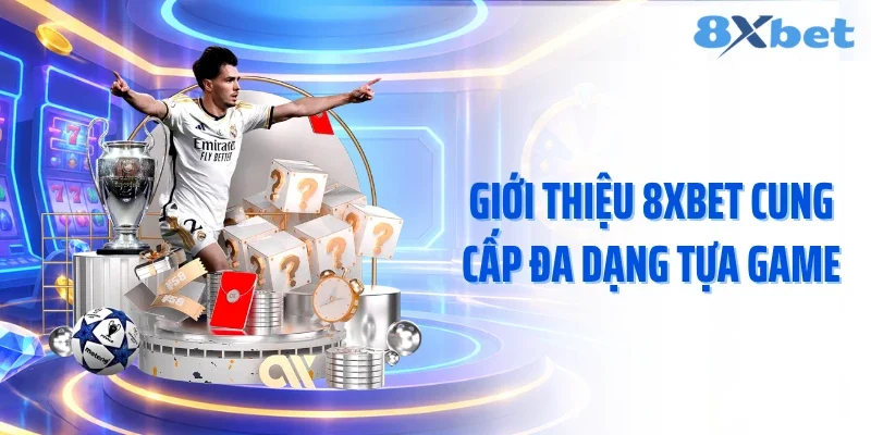 Giới thiệu 8XBET cung cấp đa dạng tựa game