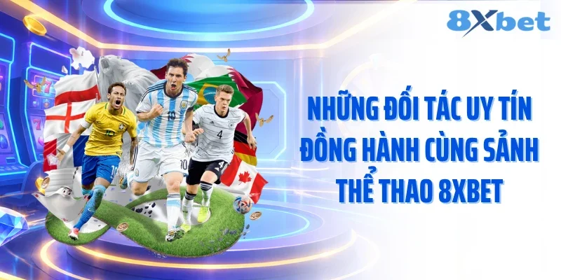 Những đối tác uy tín đồng hành cùng sảnh thể thao 8XBET